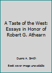 Hardcover A Taste of the West: Essays in Honor of Robert G. Athearn Book