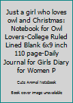 Just a girl who loves owl and Christmas: Notebook for Owl Lovers-College Ruled Lined Blank 6x9 inch 110 page-Daily Journal for Girls Diary for Women ... Notebooks (Owl Journal Notebook)