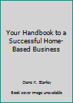 Paperback Your Handbook to a Successful Home-Based Business Book