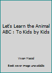 Paperback Let's Learn the Animal ABC : To Kids by Kids Book