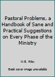 Hardcover Pastoral Problems, a Handbook of Sane and Practical Suggestions on Every Phase of the Ministry Book