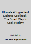 Hardcover Ultimate 4 Ingredient Diabetic Cookbook: The Smart Way to Cook Healthy Book