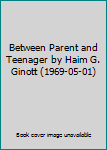 Hardcover Between Parent and Teenager by Haim G. Ginott (1969-05-01) Book