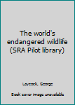 Hardcover The world's endangered wildlife (SRA Pilot library) Book