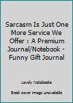 Sarcasm Is Just One More Service We Offer : A Premium Journal/Notebook - Funny Gift Journal