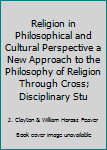 Religion in Philosophical and Cultural Perspective a New Approach to the Philosophy of Religion Through Cross; Disciplinary Stu