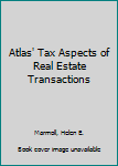 Atlas' Tax Aspects of Real Estate Transactions