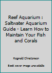 Paperback Reef Aquarium : Saltwater Aquarium Guide - Learn How to Maintain Your Fish and Corals Book