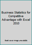 Paperback Business Statistics for Competitive Advantage with Excel 2010 Book