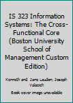 Paperback IS 323 Information Systems: The Cross-Functional Core (Boston University School of Management Custom Edition) Book