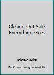 Unknown Binding Closing Out Sale Everything Goes Book