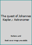 Hardcover The quest of Johannes Kepler,: Astronomer Book