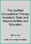 Paperback The Certified Occupational Therapy Assistant: Roles and Responsibilities and Education Book