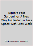 Hardcover Square Foot Gardening: A New Way to Garden in Less Space With Less Work Book