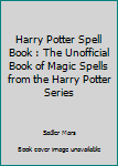 Paperback Harry Potter Spell Book : The Unofficial Book of Magic Spells from the Harry Potter Series Book