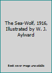 The Sea-Wolf, 1916, Illustrated by W. J. Aylward