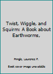 Twist, Wiggle, and Squirm: A Book About Earthworms - Book  of the Let's-Read-and-Find-Out Science, Stage 1
