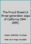 Unknown Binding The Proud Breed.[A three-generation saga of California,1844- 1899]. Book