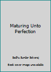 Mass Market Paperback Maturing Unto Perfection Book