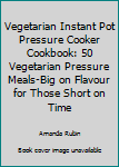 Paperback Vegetarian Instant Pot Pressure Cooker Cookbook: 50 Vegetarian Pressure Meals-Big on Flavour for Those Short on Time Book