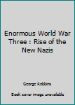 Enormous World War Three : Rise of the New Nazis