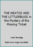 Unknown Binding THE NEATOS AND THE LITTLERBUGS in the Mystery of the Missing Ticket Book