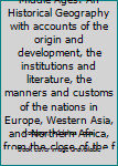 The World in the Middle Ages: An Historical Geography with accounts of the origin and development, the institutions and literature, the manners and customs of the nations in Europe, Western Asia, and