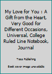 Paperback My Love for You : A Gift from the Heart, Very Good for Different Occasions, Universal, College Ruled Line Notebook, Journal Book