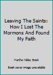 Hardcover Leaving The Saints: How I Lost The Mormons And Found My Faith Book