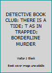 Hardcover DETECTIVE BOOK CLUB: THERE IS A TIDE; T AS IN TRAPPED; BORDERLINE MURDER Book