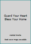 Guard Your Heart Bless Your Home