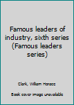 Unknown Binding Famous leaders of industry, sixth series (Famous leaders series) Book