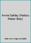 Annie Oakley (History Maker Bios)