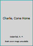 Hardcover Charlie, Come Home Book