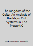 The Kingdom of the Cults: An Analysis of the Major Cult Systems in The Present C