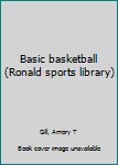 Unknown Binding Basic basketball (Ronald sports library) Book