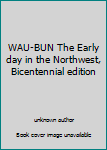 Unknown Binding WAU-BUN The Early day in the Northwest, Bicentennial edition Book