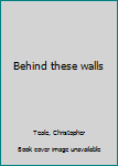 Unknown Binding Behind these walls Book