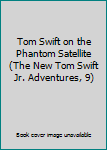 Tom Swift on the Phantom Satellite (The New Tom Swift Jr. Adventures, 9)
