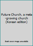 Paperback Future Church, a meta-growing church (Korean edition) [Korean] Book