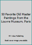 Hardcover 50 Favorite Old Master Paintings from the Louvre Museum, Paris Book