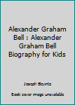 Paperback Alexander Graham Bell : Alexander Graham Bell Biography for Kids Book