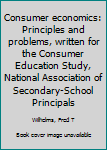 Unknown Binding Consumer economics: Principles and problems, written for the Consumer Education Study, National Association of Secondary-School Principals Book