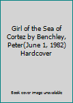 Hardcover Girl of the Sea of Cortez by Benchley, Peter(June 1, 1982) Hardcover Book