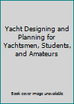 Hardcover Yacht Designing and Planning for Yachtsmen, Students, and Amateurs Book