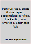 Paperback Papyrus, tapa, amate & rice paper : papermaking in Africa, the Pacific, Latin America & Southeast Asia Book