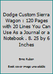 Paperback Dodge Custom Sierra Wagon : 120 Pages with 20 Lines You Can Use As a Journal or a Notebook . 8. 25 by 6 Inches Book