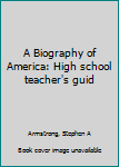 Unknown Binding A Biography of America: High school teacher's guid Book