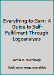 Hardcover Everything to Gain: A Guide to Self-Fulfillment Through Logoanalysis Book