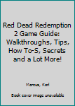 Paperback Red Dead Redemption 2 Game Guide: Walkthroughs, Tips, How To-S, Secrets and a Lot More! Book